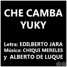 CHE CAMBA YUKY - Msica: CHIQUI MERELES y  ALBERTO DE LUQUE